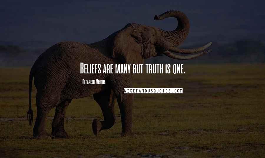 Debasish Mridha Quotes: Beliefs are many but truth is one.