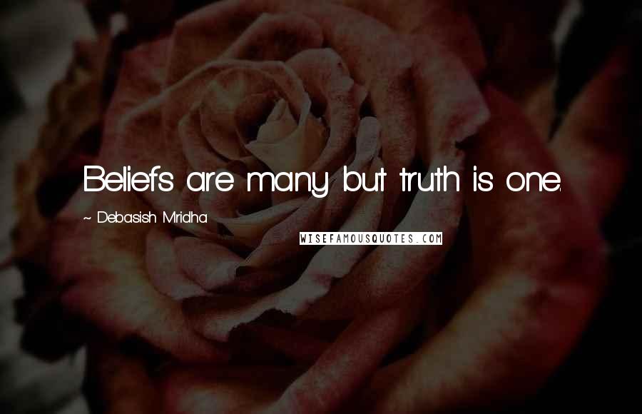 Debasish Mridha Quotes: Beliefs are many but truth is one.