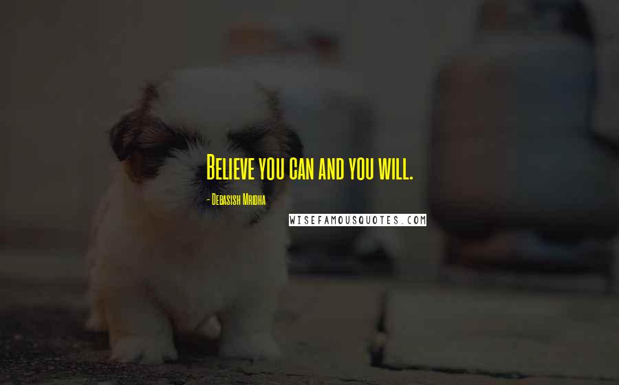 Debasish Mridha Quotes: Believe you can and you will.