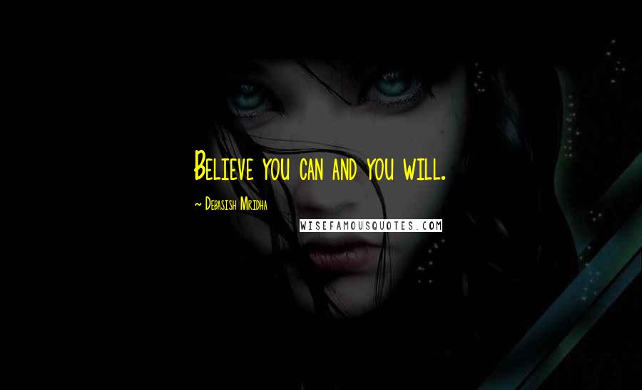 Debasish Mridha Quotes: Believe you can and you will.