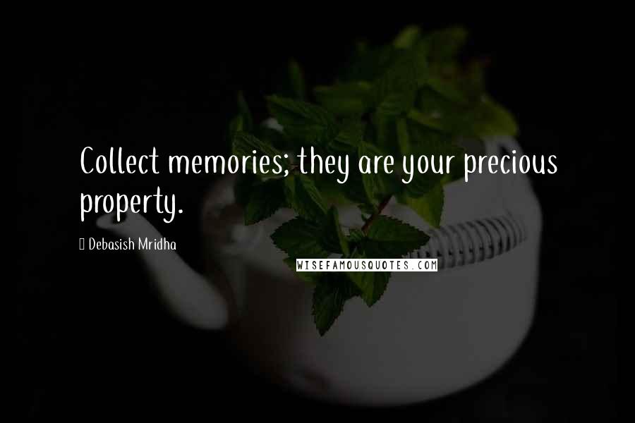 Debasish Mridha Quotes: Collect memories; they are your precious property.