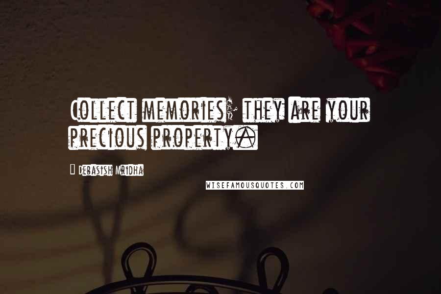 Debasish Mridha Quotes: Collect memories; they are your precious property.