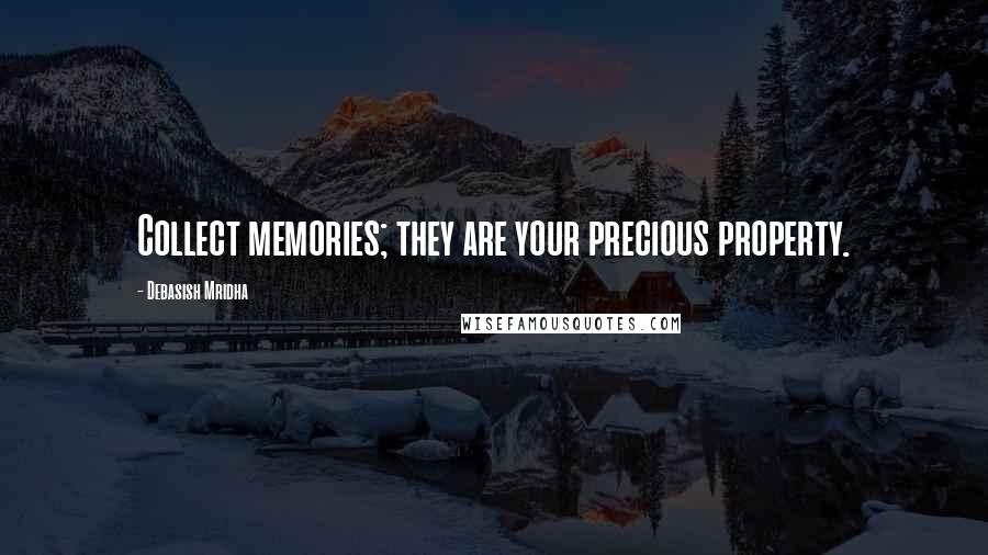 Debasish Mridha Quotes: Collect memories; they are your precious property.