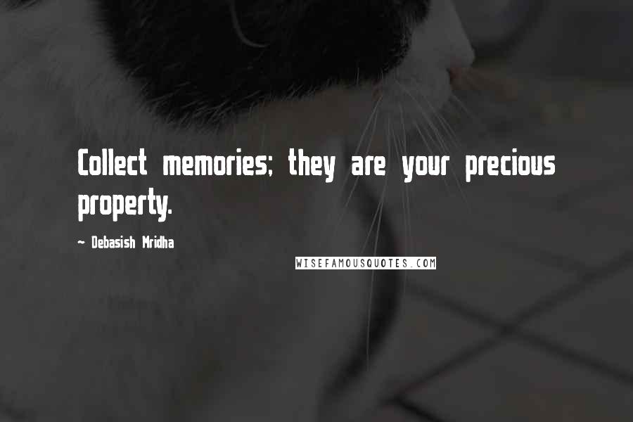 Debasish Mridha Quotes: Collect memories; they are your precious property.