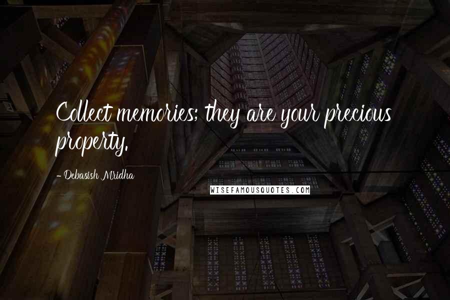 Debasish Mridha Quotes: Collect memories; they are your precious property.