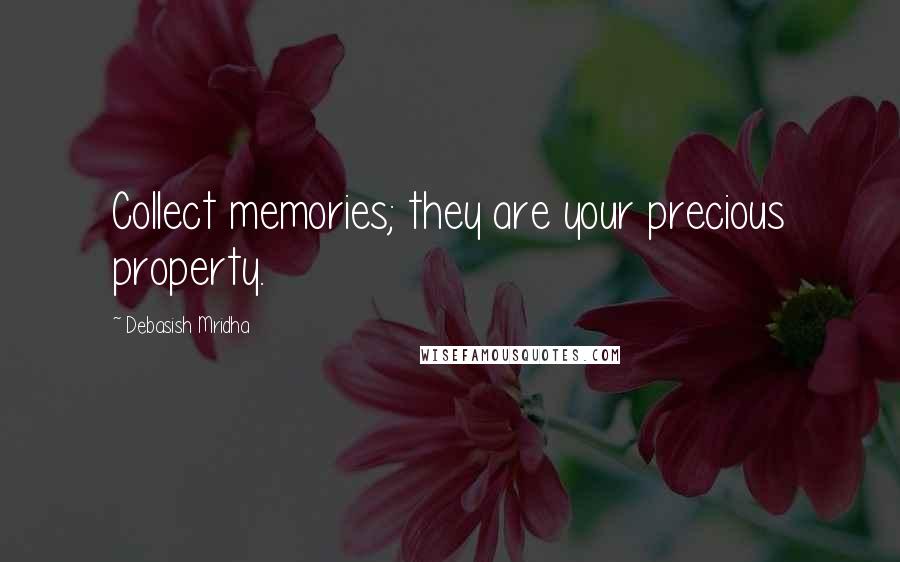 Debasish Mridha Quotes: Collect memories; they are your precious property.