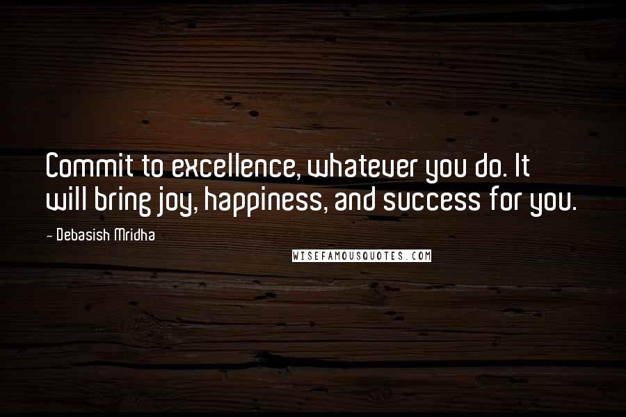 Debasish Mridha Quotes: Commit to excellence, whatever you do. It will bring joy, happiness, and success for you.