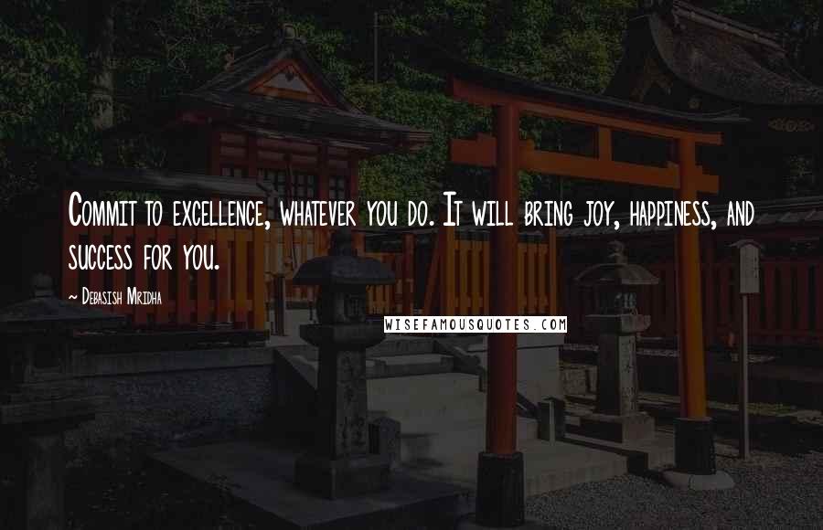 Debasish Mridha Quotes: Commit to excellence, whatever you do. It will bring joy, happiness, and success for you.