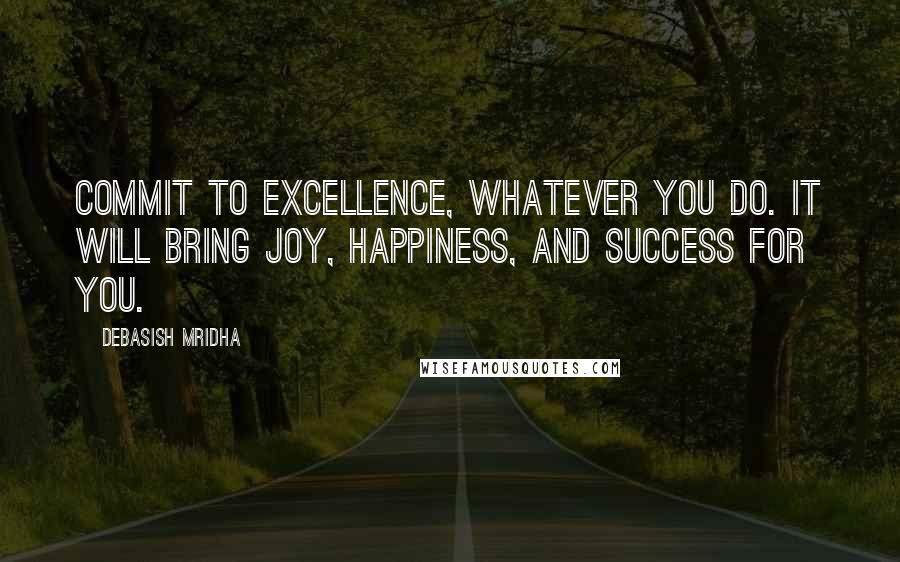 Debasish Mridha Quotes: Commit to excellence, whatever you do. It will bring joy, happiness, and success for you.