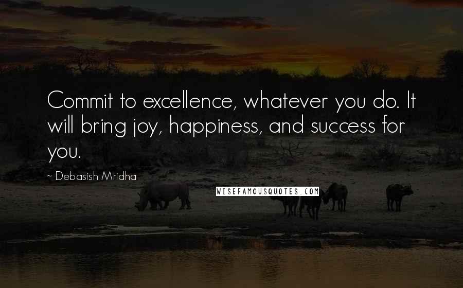 Debasish Mridha Quotes: Commit to excellence, whatever you do. It will bring joy, happiness, and success for you.