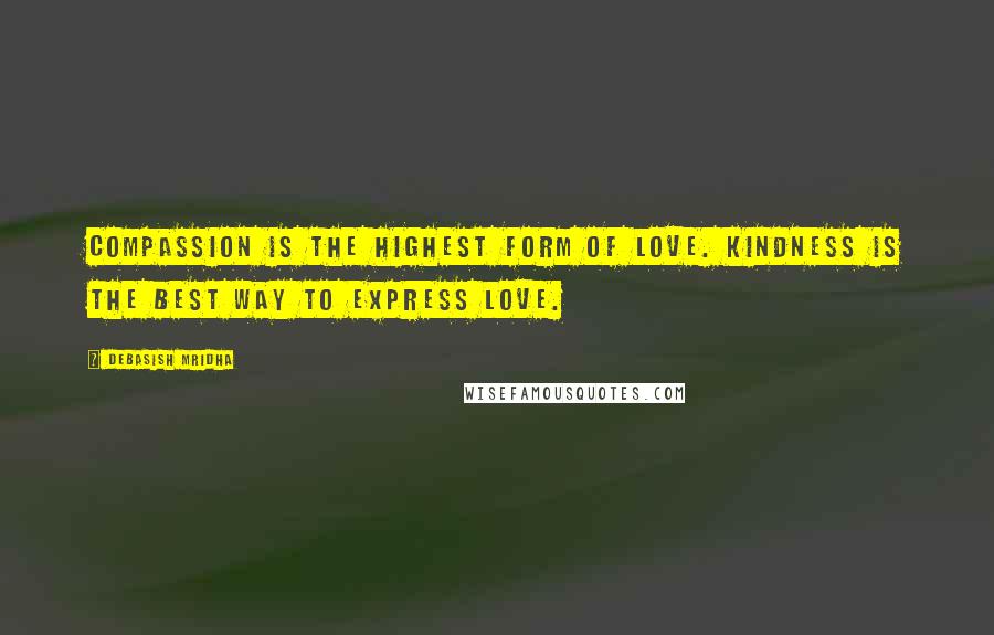 Debasish Mridha Quotes: Compassion is the highest form of love. Kindness is the best way to express love.