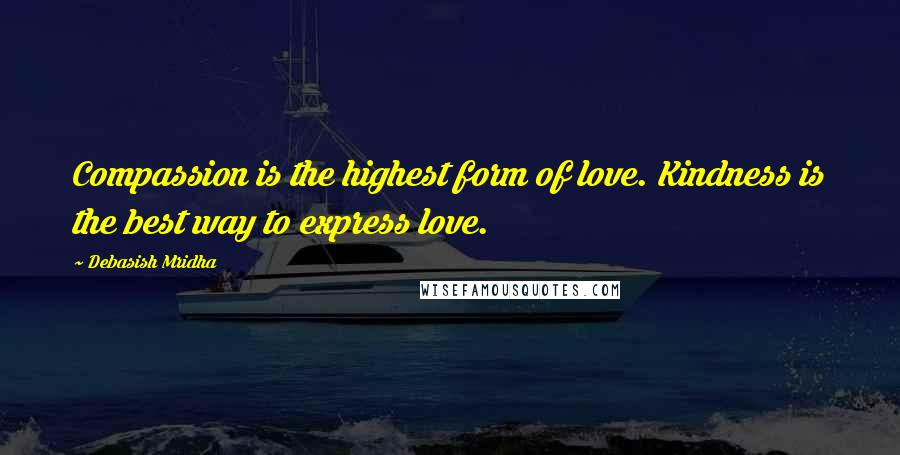 Debasish Mridha Quotes: Compassion is the highest form of love. Kindness is the best way to express love.