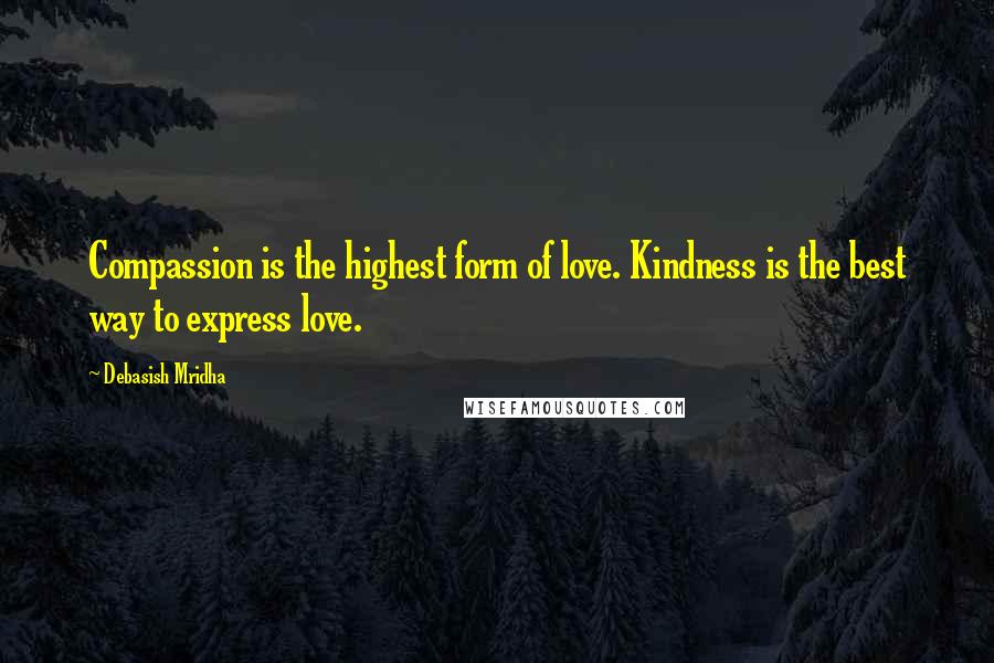 Debasish Mridha Quotes: Compassion is the highest form of love. Kindness is the best way to express love.