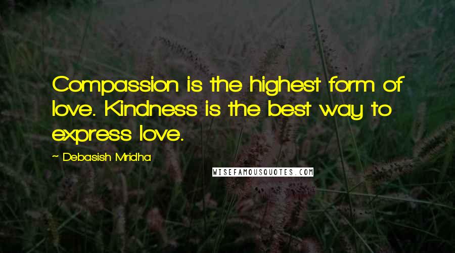 Debasish Mridha Quotes: Compassion is the highest form of love. Kindness is the best way to express love.