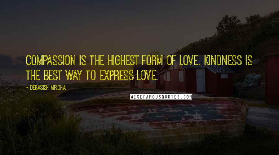 Debasish Mridha Quotes: Compassion is the highest form of love. Kindness is the best way to express love.