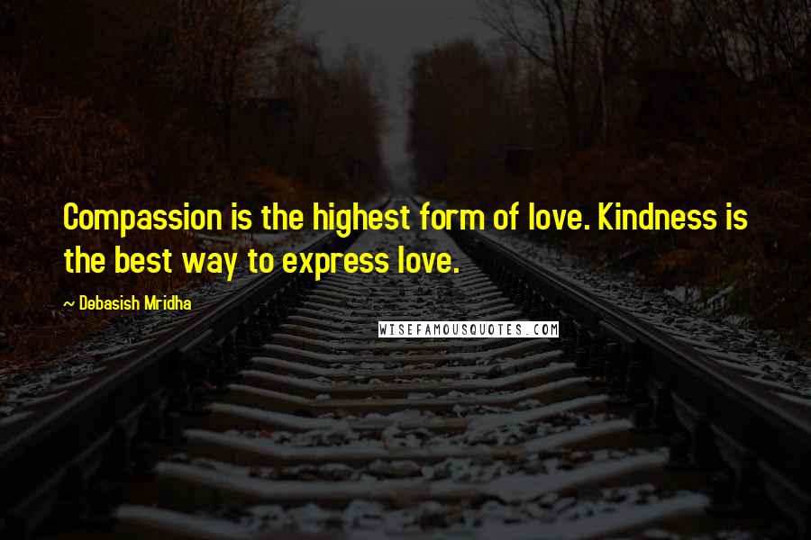 Debasish Mridha Quotes: Compassion is the highest form of love. Kindness is the best way to express love.