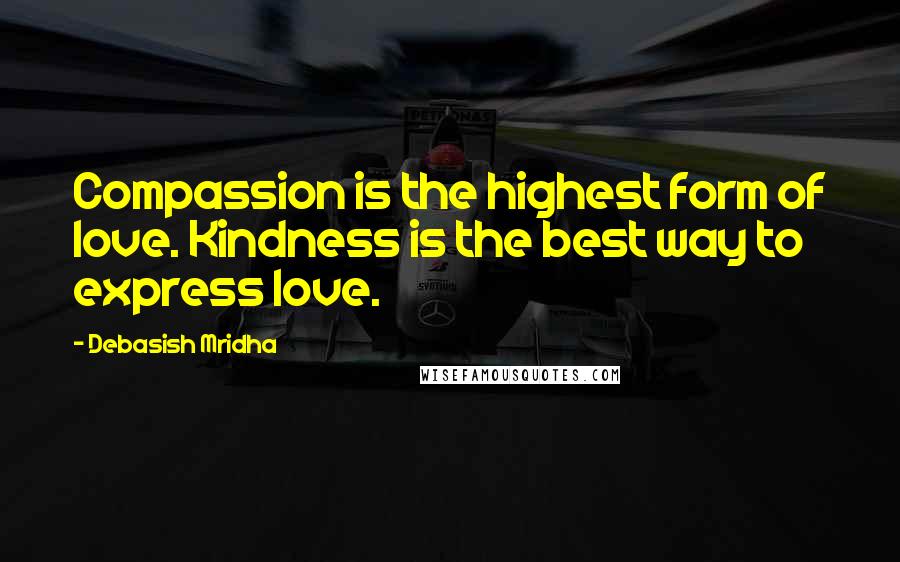 Debasish Mridha Quotes: Compassion is the highest form of love. Kindness is the best way to express love.