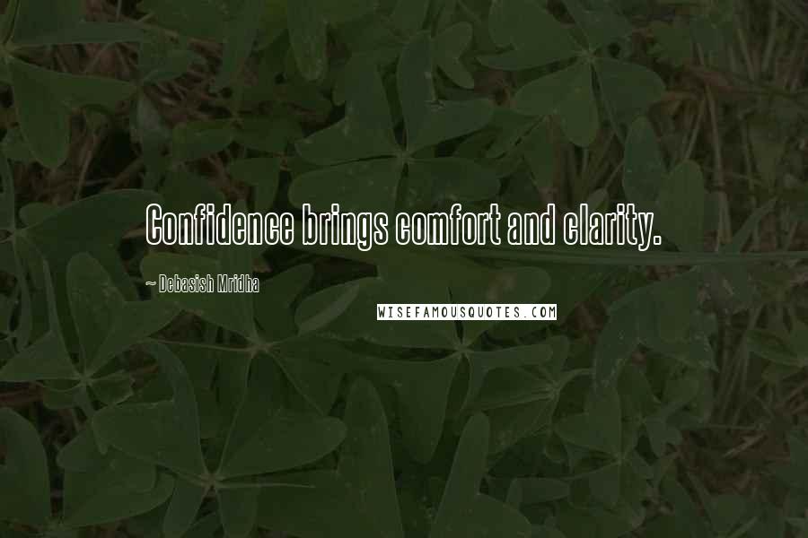 Debasish Mridha Quotes: Confidence brings comfort and clarity.