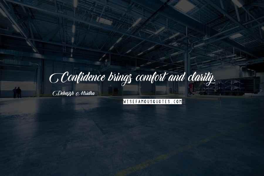 Debasish Mridha Quotes: Confidence brings comfort and clarity.
