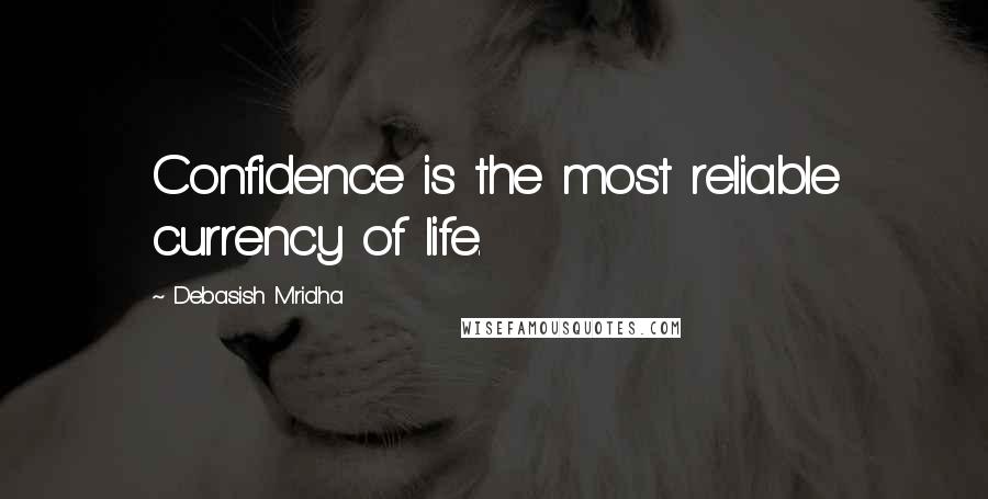 Debasish Mridha Quotes: Confidence is the most reliable currency of life.