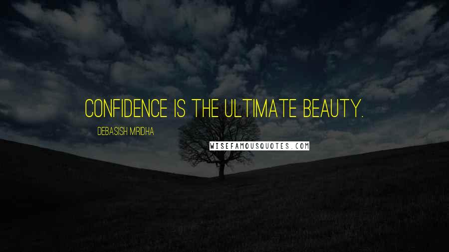 Debasish Mridha Quotes: Confidence is the ultimate beauty.