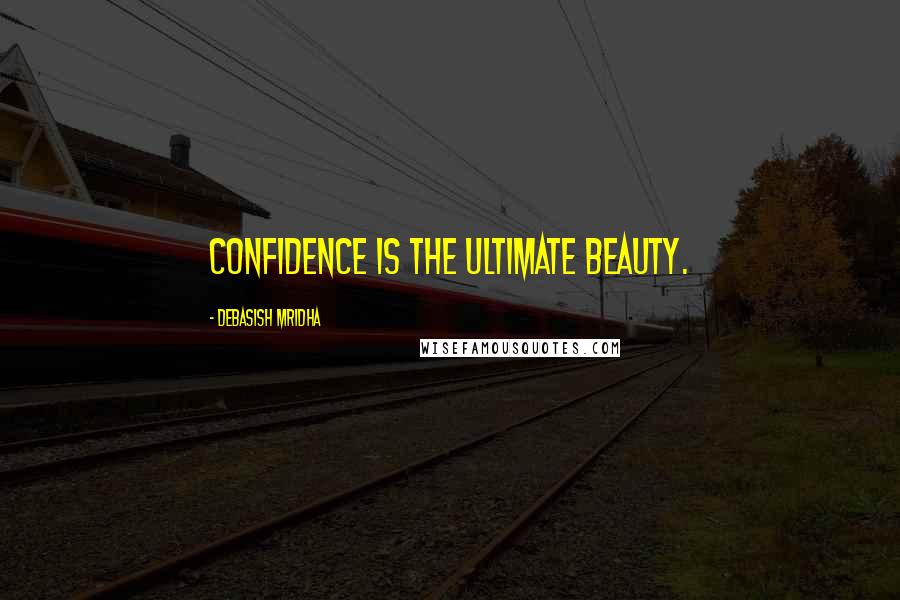 Debasish Mridha Quotes: Confidence is the ultimate beauty.
