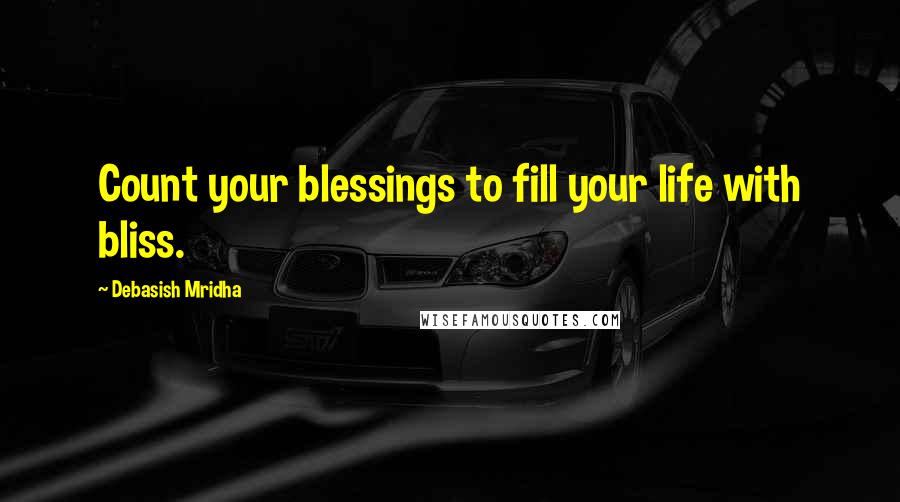 Debasish Mridha Quotes: Count your blessings to fill your life with bliss.