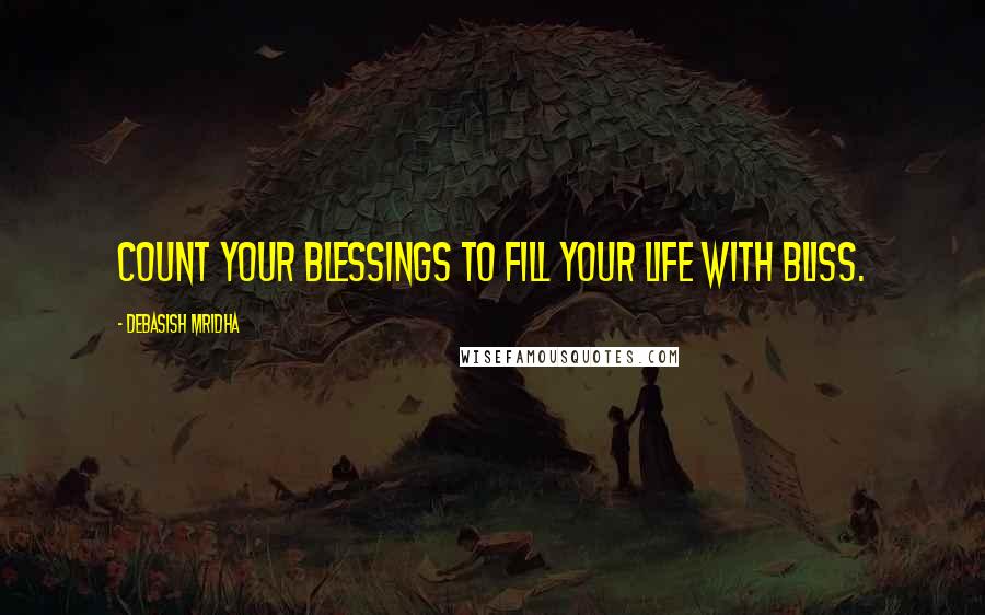 Debasish Mridha Quotes: Count your blessings to fill your life with bliss.