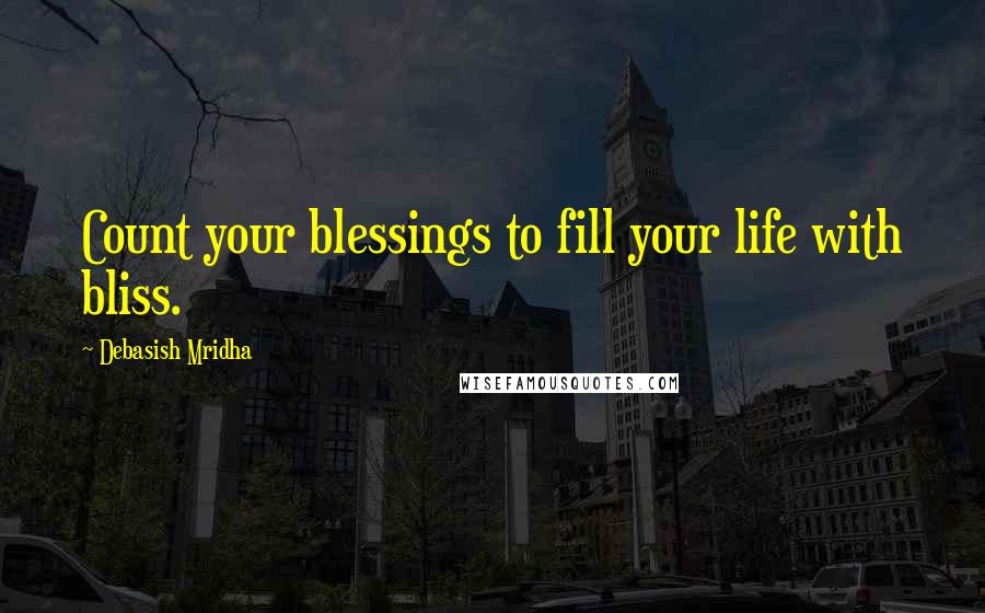 Debasish Mridha Quotes: Count your blessings to fill your life with bliss.