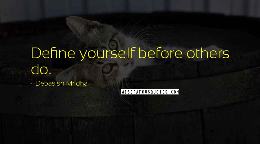 Debasish Mridha Quotes: Define yourself before others do.