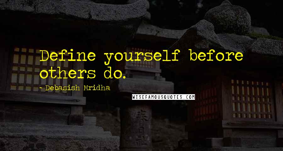 Debasish Mridha Quotes: Define yourself before others do.