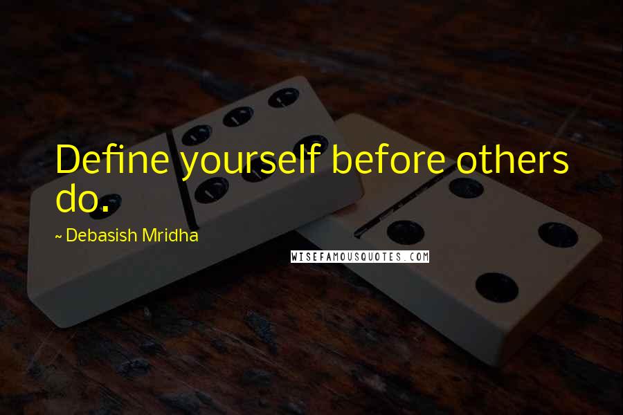 Debasish Mridha Quotes: Define yourself before others do.