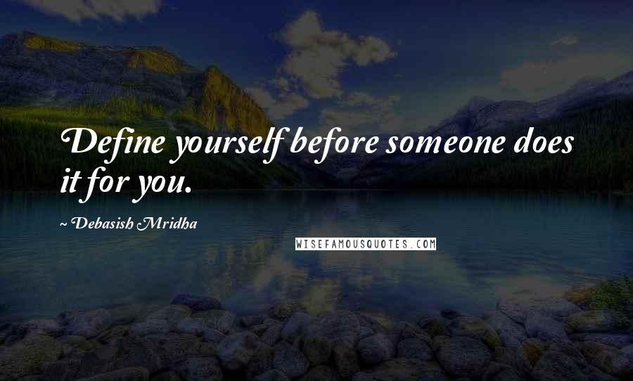 Debasish Mridha Quotes: Define yourself before someone does it for you.