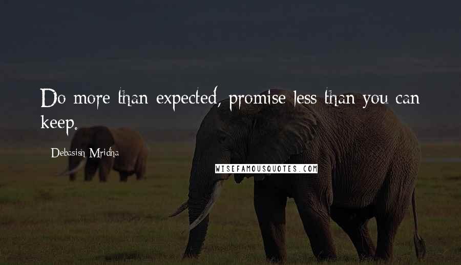 Debasish Mridha Quotes: Do more than expected, promise less than you can keep.