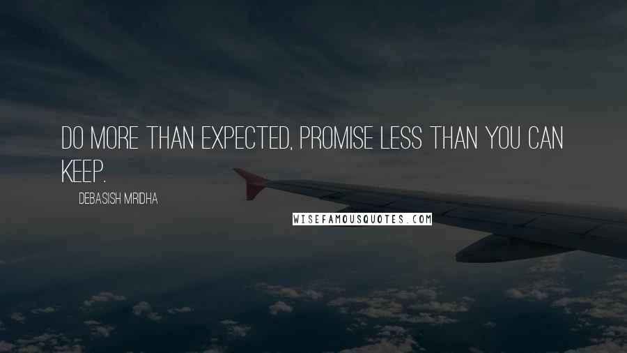 Debasish Mridha Quotes: Do more than expected, promise less than you can keep.