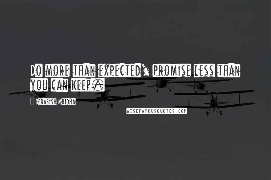Debasish Mridha Quotes: Do more than expected, promise less than you can keep.