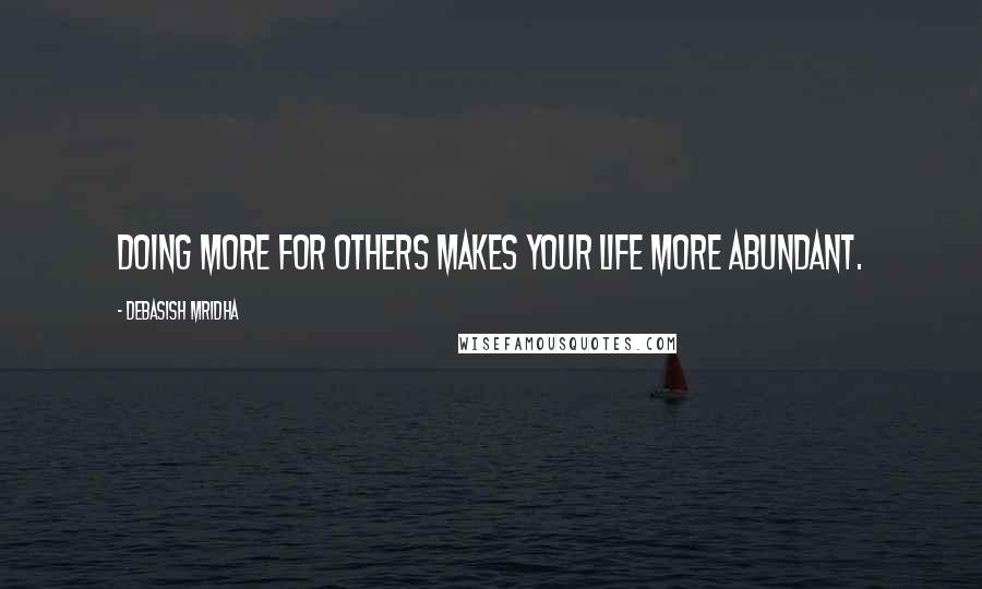 Debasish Mridha Quotes: Doing more for others makes your life more abundant.