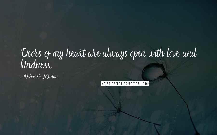 Debasish Mridha Quotes: Doors of my heart are always open with love and kindness.