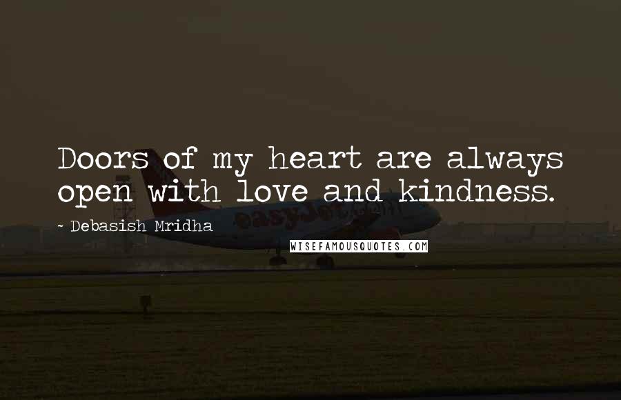 Debasish Mridha Quotes: Doors of my heart are always open with love and kindness.
