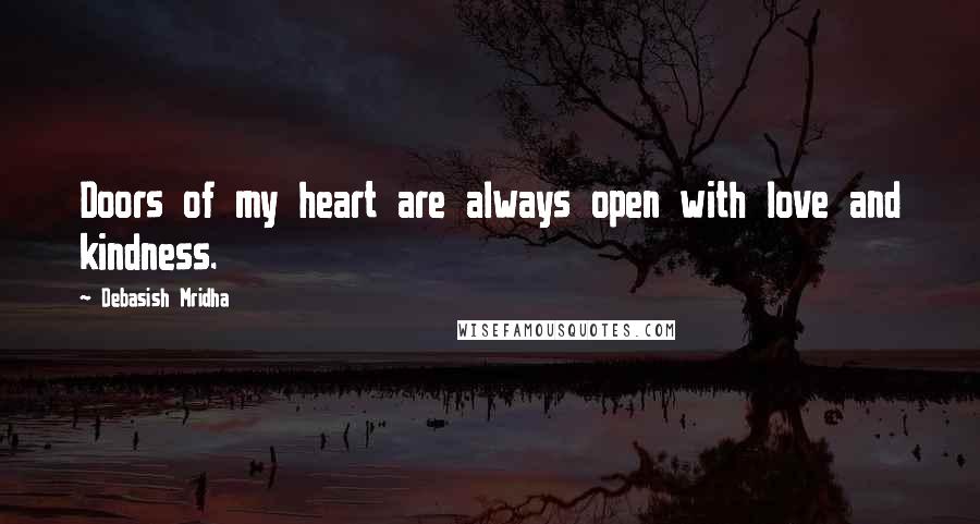 Debasish Mridha Quotes: Doors of my heart are always open with love and kindness.