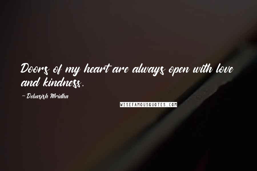 Debasish Mridha Quotes: Doors of my heart are always open with love and kindness.