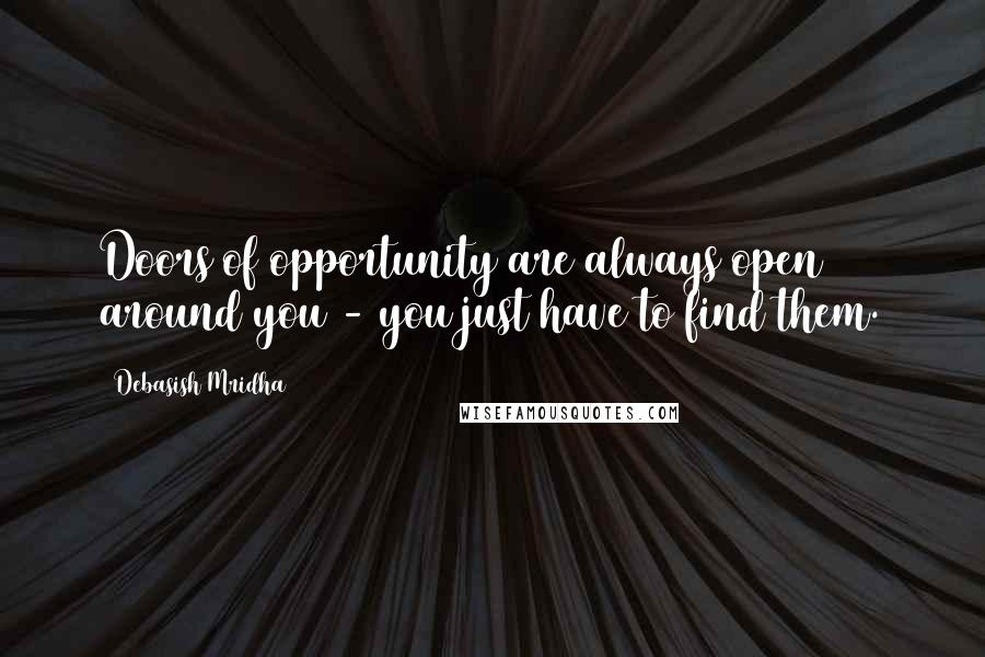 Debasish Mridha Quotes: Doors of opportunity are always open around you - you just have to find them.