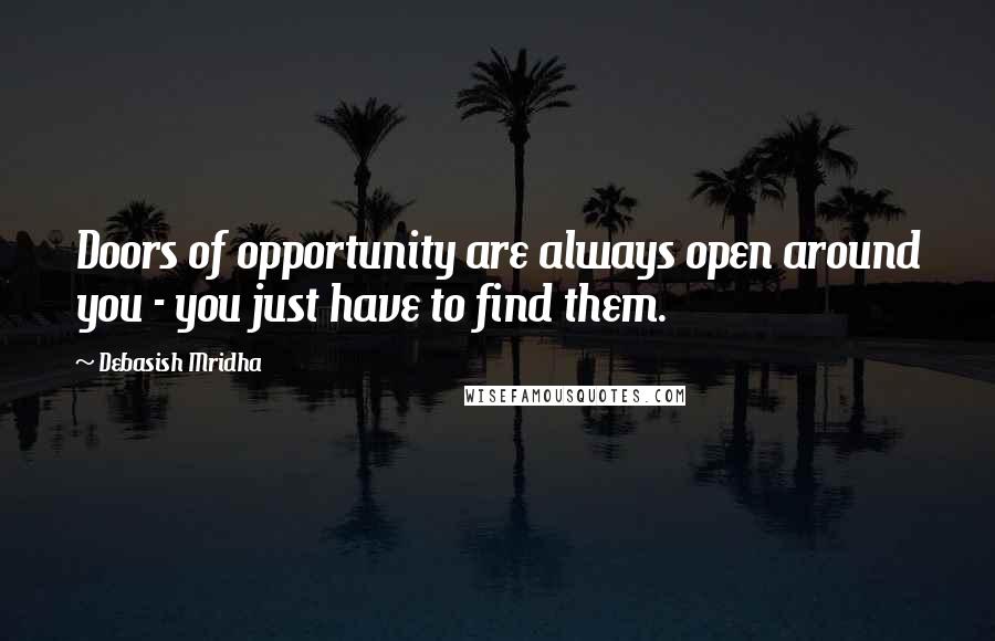 Debasish Mridha Quotes: Doors of opportunity are always open around you - you just have to find them.