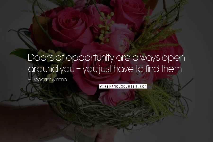 Debasish Mridha Quotes: Doors of opportunity are always open around you - you just have to find them.