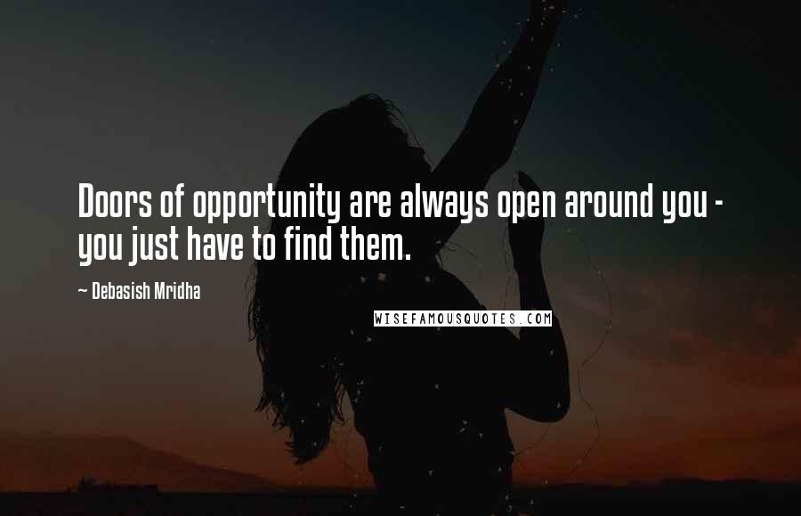 Debasish Mridha Quotes: Doors of opportunity are always open around you - you just have to find them.