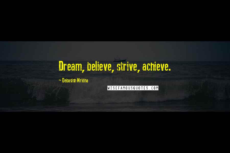 Debasish Mridha Quotes: Dream, believe, strive, achieve.