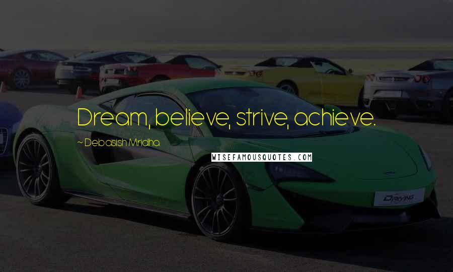 Debasish Mridha Quotes: Dream, believe, strive, achieve.