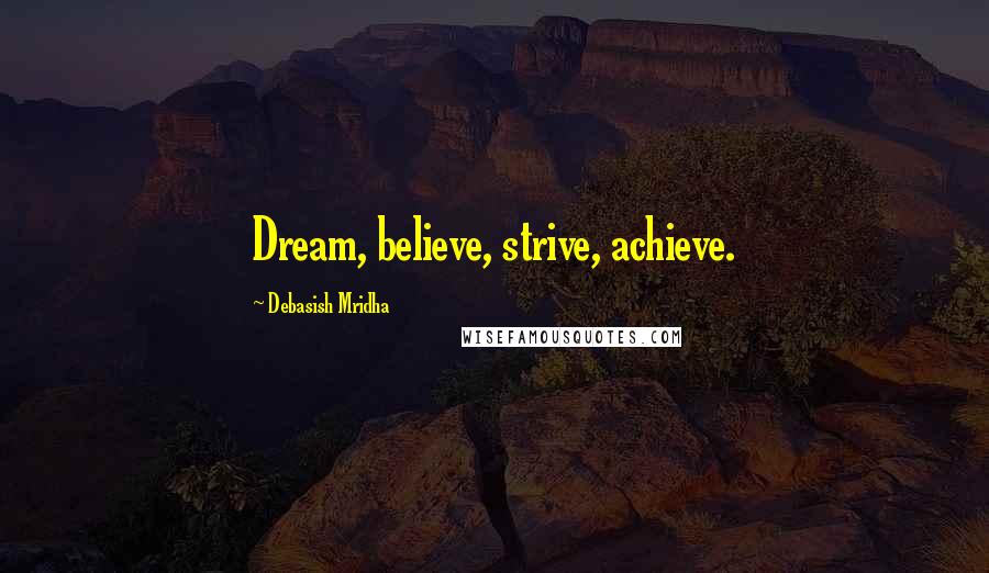 Debasish Mridha Quotes: Dream, believe, strive, achieve.
