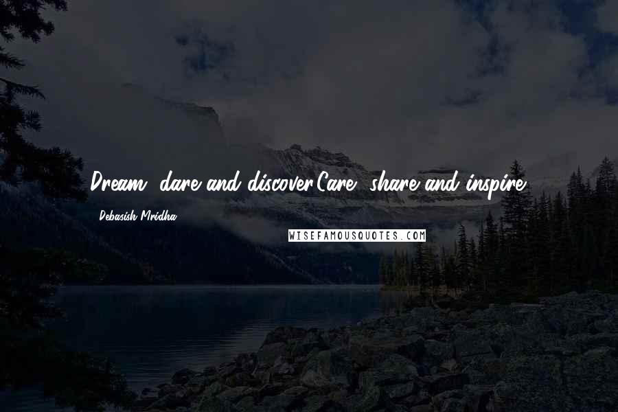 Debasish Mridha Quotes: Dream, dare and discover.Care, share and inspire.