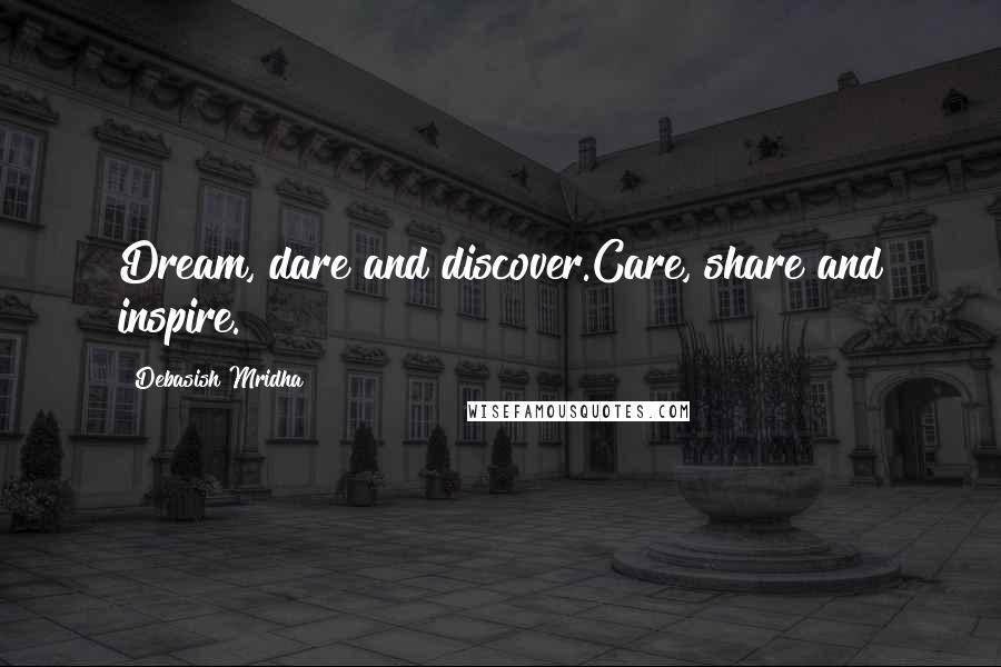 Debasish Mridha Quotes: Dream, dare and discover.Care, share and inspire.